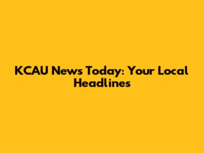KCAU News Today: Your Local Headlines