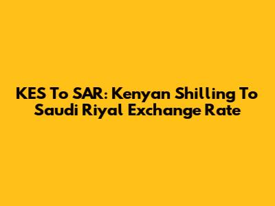KES To SAR: Kenyan Shilling To Saudi Riyal Exchange Rate