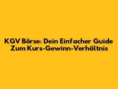 KGV Börse: Dein Einfacher Guide Zum Kurs-Gewinn-Verhältnis