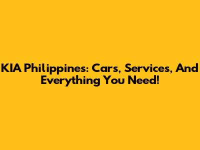 KIA Philippines: Cars, Services, And Everything You Need!