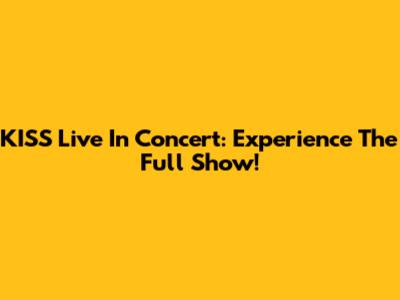KISS Live In Concert: Experience The Full Show!