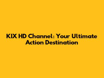 KIX HD Channel: Your Ultimate Action Destination