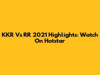 KKR Vs RR 2021 Highlights: Watch On Hotstar
