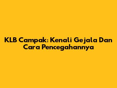 KLB Campak: Kenali Gejala Dan Cara Pencegahannya