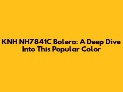 KNH NH7841C Bolero: A Deep Dive Into This Popular Color