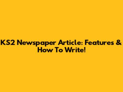 KS2 Newspaper Article: Features & How To Write!