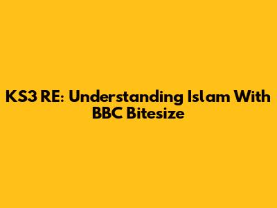 KS3 RE: Understanding Islam With BBC Bitesize