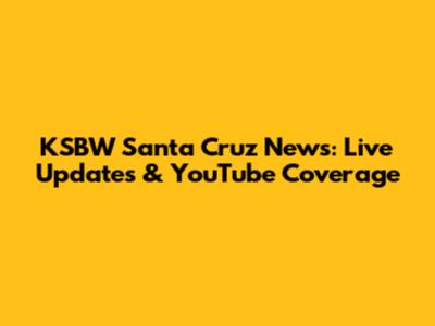 KSBW Santa Cruz News: Live Updates & YouTube Coverage