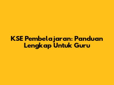 KSE Pembelajaran: Panduan Lengkap Untuk Guru