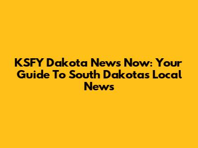 KSFY Dakota News Now: Your Guide To South Dakota's Local News
