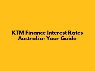 KTM Finance Interest Rates Australia: Your Guide