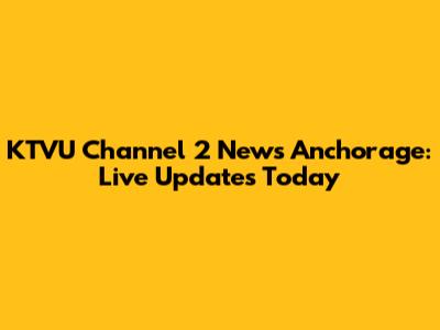 KTVU Channel 2 News Anchorage: Live Updates Today