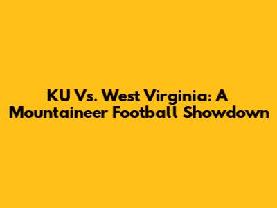 KU Vs. West Virginia: A Mountaineer Football Showdown
