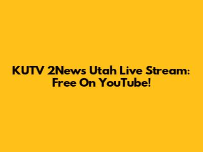 KUTV 2News Utah Live Stream: Free On YouTube!