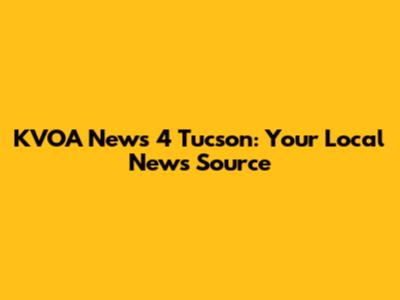 KVOA News 4 Tucson: Your Local News Source