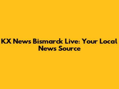 KX News Bismarck Live: Your Local News Source