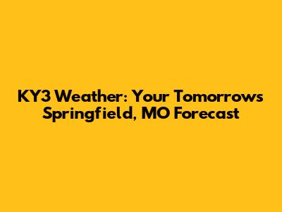 KY3 Weather: Your Tomorrow's Springfield, MO Forecast
