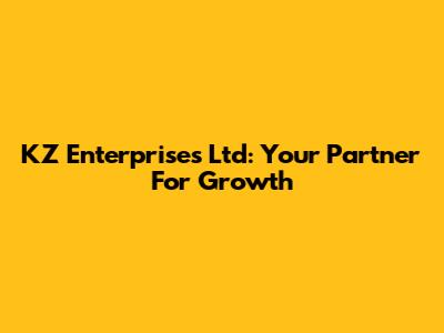 KZ Enterprises Ltd: Your Partner For Growth