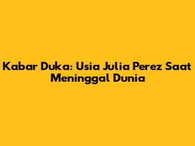 Kabar Duka: Usia Julia Perez Saat Meninggal Dunia