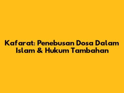 Kafarat: Penebusan Dosa Dalam Islam & Hukum Tambahan