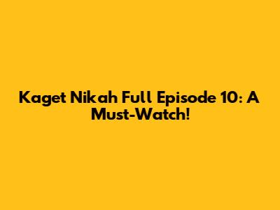 Kaget Nikah Full Episode 10: A Must-Watch!