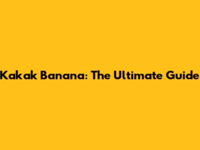 Kakak Banana: The Ultimate Guide