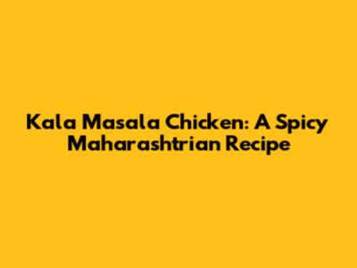 Kala Masala Chicken: A Spicy Maharashtrian Recipe