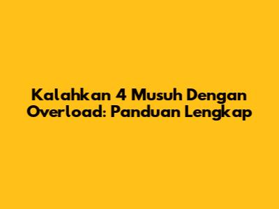 Kalahkan 4 Musuh Dengan Overload: Panduan Lengkap