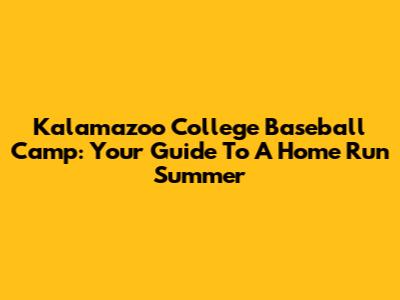 Kalamazoo College Baseball Camp: Your Guide To A Home Run Summer