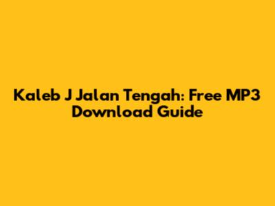 Kaleb J Jalan Tengah: Free MP3 Download Guide
