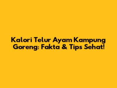 Kalori Telur Ayam Kampung Goreng: Fakta & Tips Sehat!