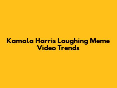 Kamala Harris Laughing Meme Video Trends
