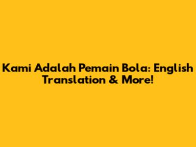 Kami Adalah Pemain Bola: English Translation & More!