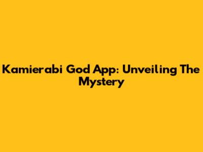 Kamierabi God App: Unveiling The Mystery