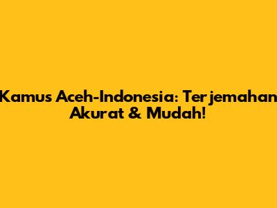 Kamus Aceh-Indonesia: Terjemahan Akurat & Mudah!