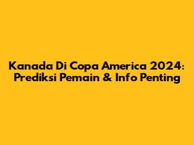 Kanada Di Copa America 2024: Prediksi Pemain & Info Penting