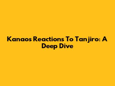 Kanao's Reactions To Tanjiro: A Deep Dive