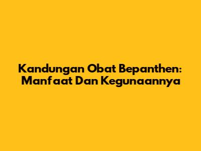 Kandungan Obat Bepanthen: Manfaat Dan Kegunaannya