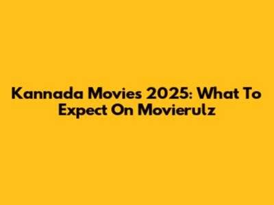 Kannada Movies 2025: What To Expect On Movierulz