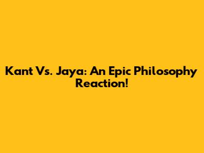 Kant Vs. Jaya: An Epic Philosophy Reaction!