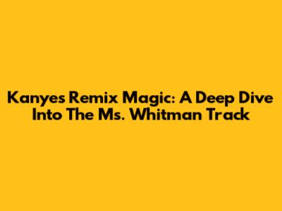 Kanye's Remix Magic: A Deep Dive Into The Ms. Whitman Track