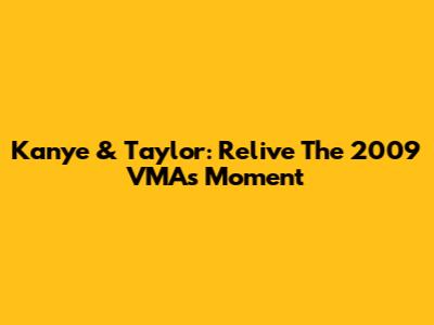 Kanye & Taylor: Relive The 2009 VMAs Moment