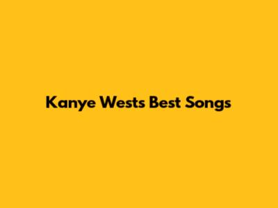 Kanye West's Best Songs