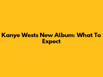 Kanye West's New Album: What To Expect