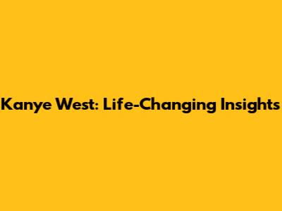Kanye West: Life-Changing Insights