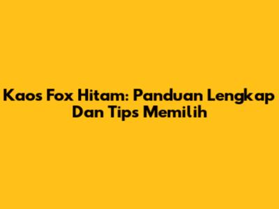 Kaos Fox Hitam: Panduan Lengkap Dan Tips Memilih