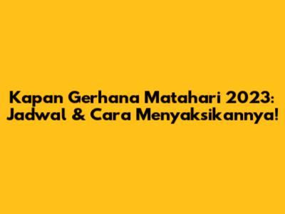 Kapan Gerhana Matahari 2023: Jadwal & Cara Menyaksikannya!