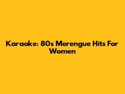 Karaoke: 80s Merengue Hits For Women