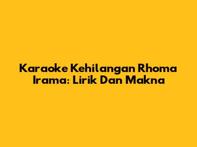 Karaoke "Kehilangan" Rhoma Irama: Lirik Dan Makna
