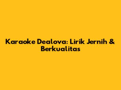Karaoke Dealova: Lirik Jernih & Berkualitas